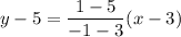 y-5=\dfrac{1-5}{-1-3}(x-3)