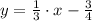 y = \frac{1}{3}\cdot x -\frac{3}{4}