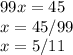 99x=45\\x=45/99\\x=5/11