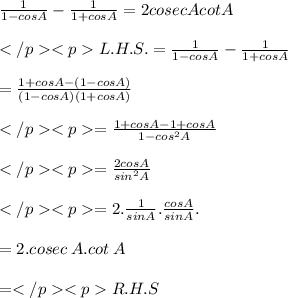 \frac{1}{1-cos A} - \frac{1}{1+cos A} =2 cosec A cot A \\  \\ L. H. S.= \frac{1}{1-cos A} - \frac{1}{1+cos A} \\  \\ = \frac{1+cos A - (1 - cos A)}{(1-cos A)(1+cos A)}\\  \\ = \frac{1+cos A - 1  +  cos A}{1-cos^{2}  A}\\  \\ = \frac{2cos A }{sin^{2}  A}\\  \\ =2 .\frac{1}{sin A}.\frac{cos A }{sin  A}.\\  \\  = 2.cosec \: A.cot \: A \\  \\  = R.H.S