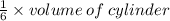 \frac{1}{6}  \times volume \: of \: cylinder