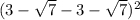 (3-\sqrt{7} -3 - \sqrt{7})^{2}