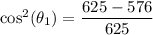 \cos^2(\theta_1)=\dfrac{625-576}{625}
