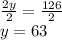 \frac{2y}{2}=\frac{126}{2}\\y=63