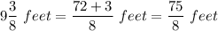 9\dfrac38\ feet =\dfrac{72+3}{8}\ feet =\dfrac{75}{8}\ feet