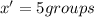 x'=5groups