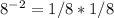 8^{-2} = 1/8*1/8