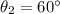 \theta_2=60^{\circ}