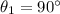 \theta_1=90^{\circ}