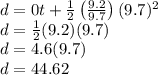 d=0t+\frac{1}{2}\left(\frac{9.2}{9.7}\right)(9.7)^2\\d=\frac{1}{2}(9.2)(9.7)\\d=4.6(9.7)\\d=44.62