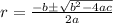 r=\frac{-b\pm\sqrt{b^2-4ac}}{2a}