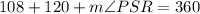 108\degree + 120\degree+m\angle PSR= 360\degree