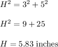 H^2=3^2+5^2\\\\H^2=9+25\\\\H=5.83\ \text{inches}