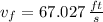 v_{f} = 67.027\,\frac{ft}{s}