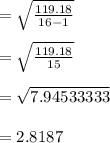 =\sqrt{\frac{119.18}{16-1}}\\\\ =\sqrt{\frac{119.18}{15}}\\\\ = \sqrt{7.94533333}\\\\=2.8187