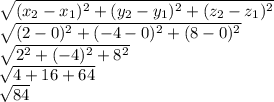  \sqrt{(x_2-x_1)^2+(y_2-y_1)^2+(z_2-z_1)^2} \\ \sqrt{(2-0)^2+(-4-0)^2+(8-0)^2} \\ \sqrt{2^2+(-4)^2+8^2} \\ \sqrt{4+16+64} \\  \sqrt{84} 