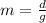 m = \frac{d}{g}