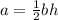 a=\frac{1}{2}bh