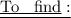 \underline{ \underline{ \text{To \: find}} : }