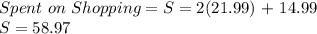 Spent \ on \ Shopping = S = 2($21.99) + $14.99\\S = 58.97