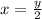 x= \frac{y}{2}