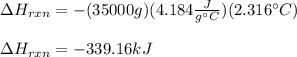 \Delta H_{rxn} =- (35000g)(4.184\frac{J}{g\°C} )(2.316\°C)\\\\\Delta H_{rxn}=-339.16kJ