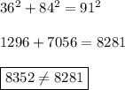 36^2+84^2=91^2\\\\1296+7056=8281\\\\\boxed{8352\neq 8281}