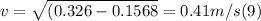 v =\sqrt{(0.326-0.1568}  =  0.41 m/s  (9)