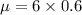 \mu = 6 \times 0.6