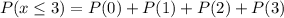 P(x \le 3) = P(0) + P(1) + P(2) + P(3)