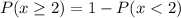 P(x\ge 2) = 1 - P(x < 2)