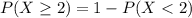 P(X \geq 2) = 1 - P(X < 2)