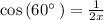 \cos \left(60^{\circ \:}\right)=\frac{1}{2x}