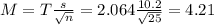 M = T\frac{s}{\sqrt{n}} = 2.064\frac{10.2}{\sqrt{25}} = 4.21