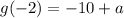 g(-2)=-10+a