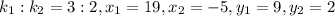  k_{1}:k_{2}= 3:2, x_{1} =19   , x_{2} =-5  , y_{1}=9  , y_{2}=2 