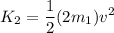 \displaystyle K_2=\frac{1}{2}(2m_1)v^2