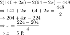 2(140+2x)+2(64+2x)=448\\\Rightarrow 140+2x+64+2x=\dfrac{448}{2}\\\Rightarrow 204+4x=224\\\Rightarrow x=\dfrac{224-204}{4}\\\Rightarrow x=5\ \text{ft}