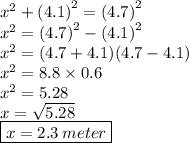 {x}^{2}  +  ({4.1)}^{2}  =  {(4.7)}^{2}  \\  {x}^{2}  =  {(4.7)}^{2} - {(4.1)}^{2}  \\  {x}^{2}  = (4.7 + 4.1)(4.7 - 4.1) \\  {x}^{2}  = 8.8 \times 0.6 \\  {x}^{2}  = 5.28 \\ x = \sqrt{5.28}  \\  \boxed{x = 2.3 \: meter}