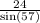 \frac{24}{\text{sin}(57)}