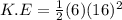 K.E=\frac{1}{2}(6)(16)^2