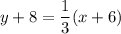 \displaystyle y+8=\frac{1}{3}(x+6)