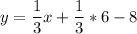 \displaystyle y=\frac{1}{3}x+\frac{1}{3}*6-8