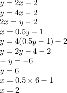 y = 2x + 2 \\ y = 4x - 2 \\ 2x = y - 2 \\ x = 0.5y - 1 \\ y = 4(0.5y - 1) - 2 \\ y = 2y - 4 - 2 \\  - y =  - 6 \\ y = 6 \\ x = 0.5 \times 6  - 1 \\ x = 2