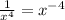 \frac{1}{x^{4} } = x^{-4}