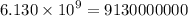 6.130 \times  {10}^{9}  = 9130000000