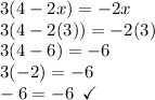 3(4 - 2x) =  - 2x \\ 3(4 - 2(3)) =  - 2(3) \\ 3(4 - 6) =  - 6 \\ 3( - 2) =  - 6 \\  - 6 =  - 6 \:  \:  \green{ \checkmark}