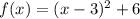 f(x) =(x-3)^2 + 6