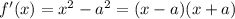 f^\prime(x)=x^2-a^2=(x-a)(x+a)