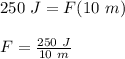 250\ J = F(10\ m)\\\\F = \frac{250\ J}{10\ m}